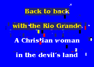 9'

Back t0 back

with 'the Rio Grandcz
- ll . .

A Chrishan woman '

a
in the devil's land '