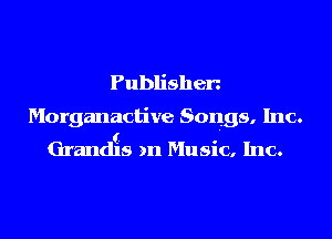 Publishen
Morganactive Songs, Inc.
Grandis )n Music, Inc.