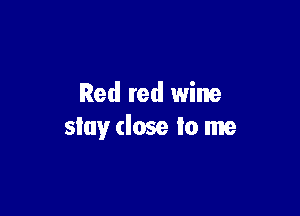 Red red wine

slay close lo me