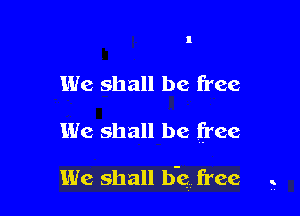 We shall be free

We shall be free

We shall bk free