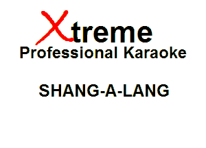 Xin'eme

Professional Karaoke

SHANG-A-LANG