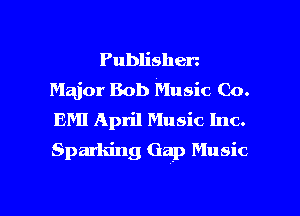 Publishen
Major Bob Music Co.
EMI April Music Inc.
Sparking Gap Music

g
