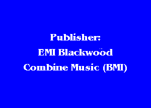 Publishen
EMI Blackwobd

Combine Music (BMI)