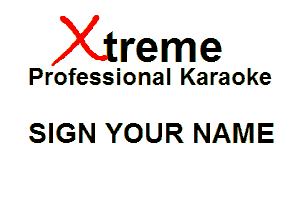 Xin'eme

Professional Karaoke

SIGN YOUR NAME