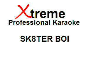 Xin'eme

Professional Karaoke

SK8TER BOI