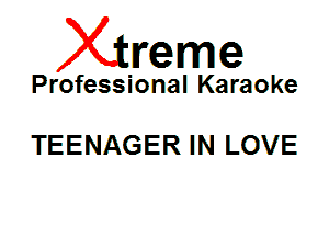 Xin'eme

Professional Karaoke

TEENAGER IN LOVE