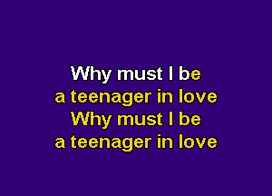 Why must I be
a teenager in love

Why must I be
a teenager in love