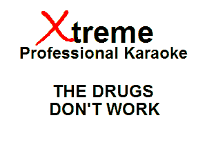 Xin'eme

Professional Karaoke

THE DRUGS
DON'T WORK