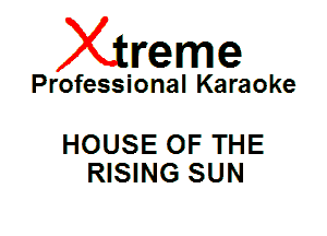 Xin'eme

Professional Karaoke

HOUSE OF THE
RISING SUN