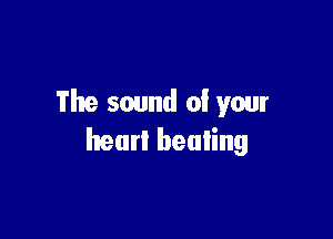 The sound 0! your

hear! healing