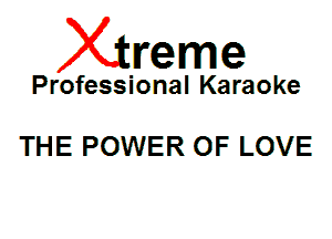 Xin'eme

Professional Karaoke

THE POWER OF LOVE