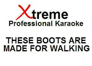 Xin'eme

Professional Karaoke

THESE BOOTS ARE
MADE FOR WALKING