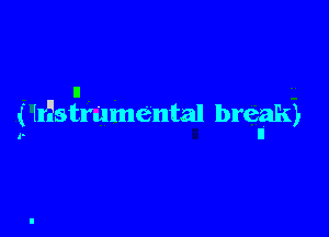 II
( ldstramental break)
r I