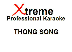 Xin'eme

Professional Karaoke

THONG SONG