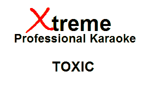 Xin'eme

Professional Karaoke

TOXIC