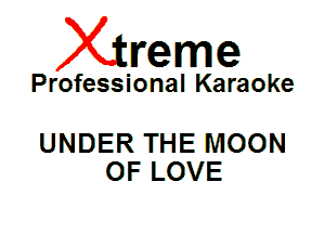 Xin'eme

Professional Karaoke

UNDER THE MOON
OF LOVE