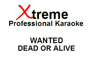 Xin'eme

Professional Karaoke

WAN TED
DEAD OR ALIVE