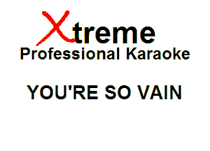 Xin'eme

Professional Karaoke

YOU'RE SO VAIN