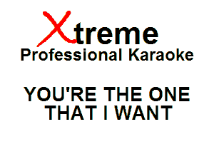Xin'eme

Professional Karaoke

YOU'RE THE ONE
THAT I WANT