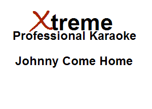 Xirreme

Professional Karaoke

Johnny Come Home
