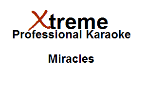 Xirreme

Professional Karaoke

Miracles