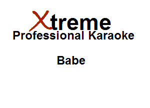 Xirreme

Professional Karaoke

Babe