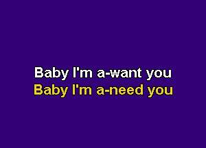 Baby I'm a-want you

Baby I'm a-need you