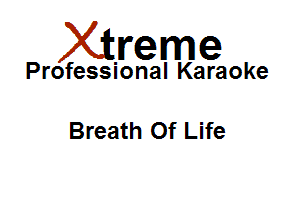 Xirreme

Professional Karaoke

Breath Of Life
