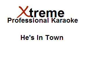 Xirreme

Professional Karaoke

He's In Town