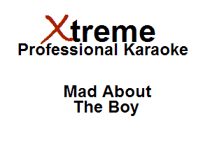 Xirreme

Professional Karaoke

Mad About
The Boy