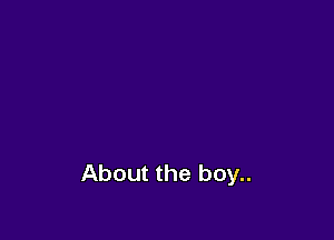 About the boy..
