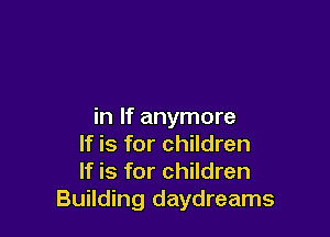 in If anymore

If is for children
If is for children
Building daydreams