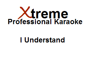 Xirreme

Professional Karaoke

I Understand