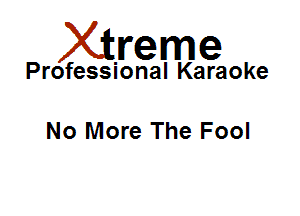 Xirreme

Professional Karaoke

No More The Fool