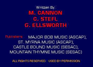 Written Byi

MAJOR BUB MUSIC IASCAPJ.
ST. MYRNA MUSIC IASCAPJ.
CASTLE BOUND MUSIC ESESACJ.
MOUNTAIN THYMNE MUSIC ESESACJ

ALL RIGHTS RESERVED. USED BY PERMISSION.