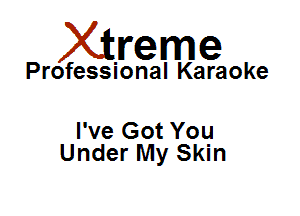 Xirreme

Professional Karaoke

I've Got You
Under My Skin