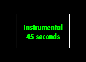 lnsIrumenlul
45 seconds