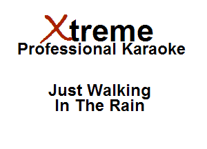 Xirreme

Professional Karaoke

Just Walking
In The Rain