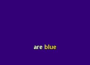 are blue