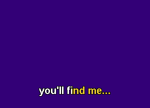you'll find me...