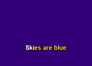 Skies are blue