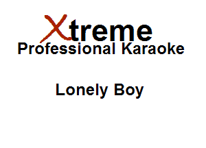Xirreme

Professional Karaoke

Lonely Boy