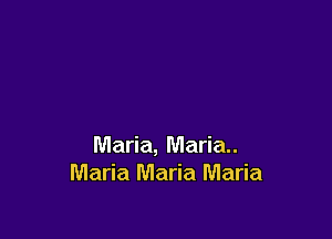 Maria, Maria.
Maria Maria Maria
