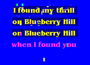 lffiuna'pijf mm.
bin Biugberrjr Hill
oniBluebzerry Hill

when I found ymu