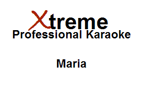 Xirreme

Professional Karaoke

Maria
