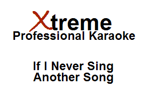 Xirreme

Professional Karaoke

If I Never Sing
Another Song
