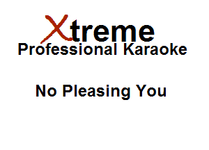 Xirreme

Professional Karaoke

No Pleasing You