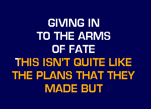 GIVING IN
TO THE ARMS
0F FATE
THIS ISN'T QUITE LIKE
THE PLANS THAT THEY
MADE BUT