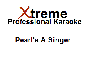 Xirreme

Professional Karaoke

Pearl's A Singer