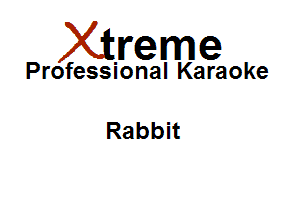Xirreme

Professional Karaoke

Rabbit